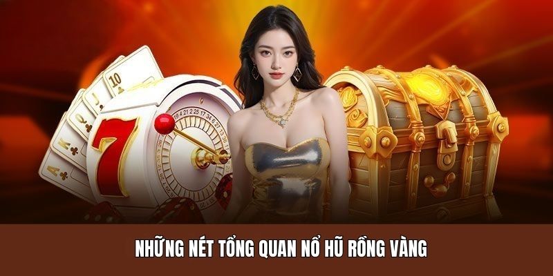 Những nét tổng quan Nổ hũ Rồng Vàng