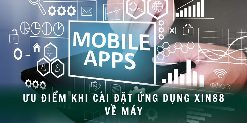 Ưu điểm khi cài đặt ứng dụng XIN88 về máy 